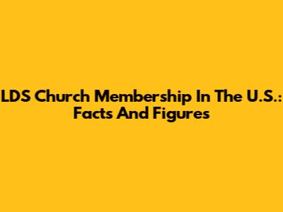 LDS Church Membership In The U.S.: Facts And Figures