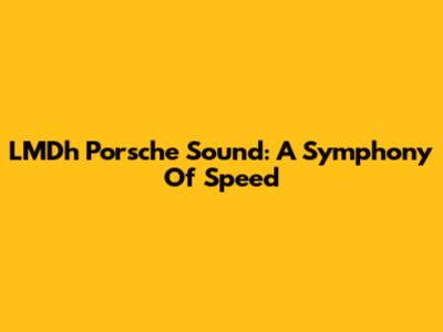 LMDh Porsche Sound: A Symphony Of Speed
