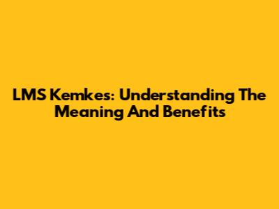 LMS Kemkes: Understanding The Meaning And Benefits
