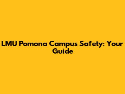 LMU Pomona Campus Safety: Your Guide