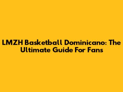 LMZH Basketball Dominicano: The Ultimate Guide For Fans