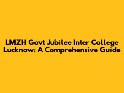 LMZH Govt Jubilee Inter College Lucknow: A Comprehensive Guide