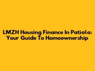 LMZH Housing Finance In Patiala: Your Guide To Homeownership