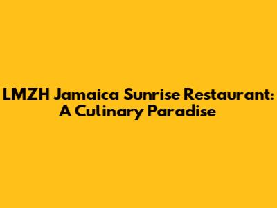 LMZH Jamaica Sunrise Restaurant: A Culinary Paradise