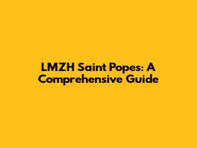 LMZH Saint Popes: A Comprehensive Guide