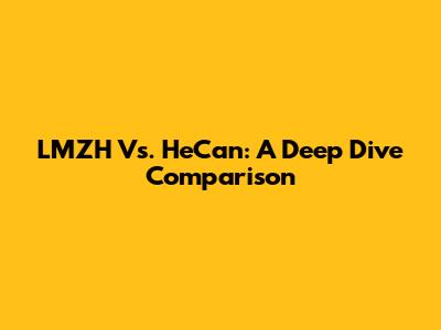 LMZH Vs. HeCan: A Deep Dive Comparison