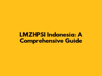 LMZHPSI Indonesia: A Comprehensive Guide