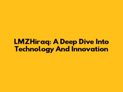 LMZHiraq: A Deep Dive Into Technology And Innovation