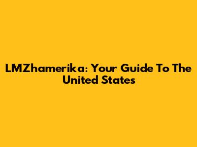 LMZhamerika: Your Guide To The United States