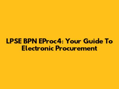 LPSE BPN EProc4: Your Guide To Electronic Procurement
