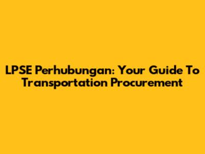 LPSE Perhubungan: Your Guide To Transportation Procurement
