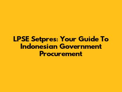 LPSE Setpres: Your Guide To Indonesian Government Procurement