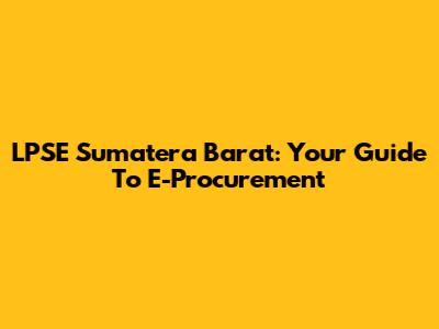 LPSE Sumatera Barat: Your Guide To E-Procurement