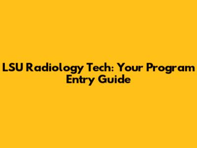 LSU Radiology Tech: Your Program Entry Guide