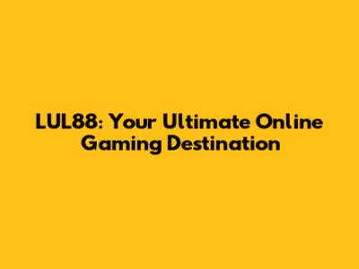 LUL88: Your Ultimate Online Gaming Destination