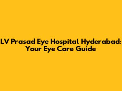 LV Prasad Eye Hospital Hyderabad: Your Eye Care Guide