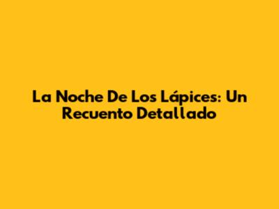 La Noche De Los Lápices: Un Recuento Detallado