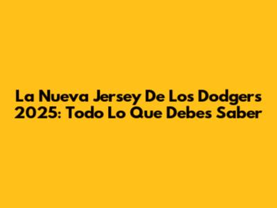 La Nueva Jersey De Los Dodgers 2025: Todo Lo Que Debes Saber