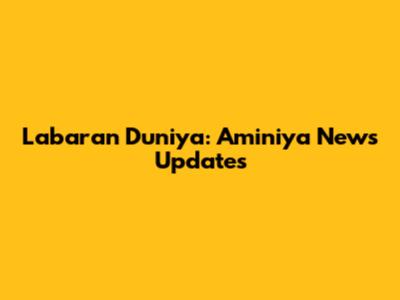 Labaran Duniya: Aminiya News Updates
