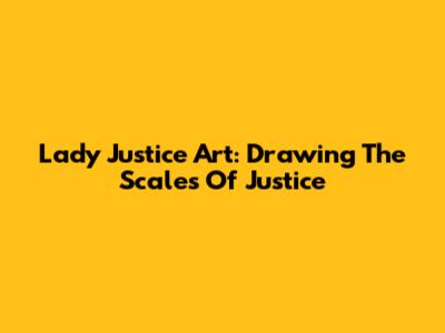 Lady Justice Art: Drawing The Scales Of Justice
