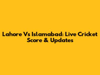Lahore Vs Islamabad: Live Cricket Score & Updates