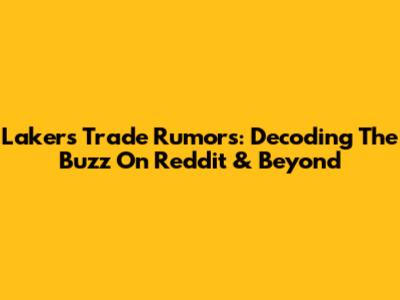 Lakers Trade Rumors: Decoding The Buzz On Reddit & Beyond