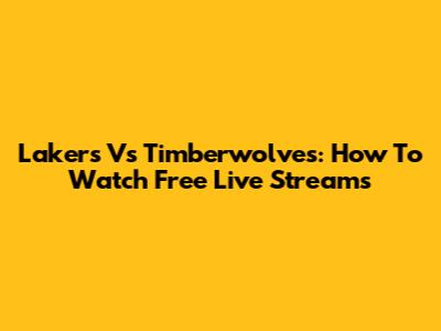 Lakers Vs Timberwolves: How To Watch Free Live Streams