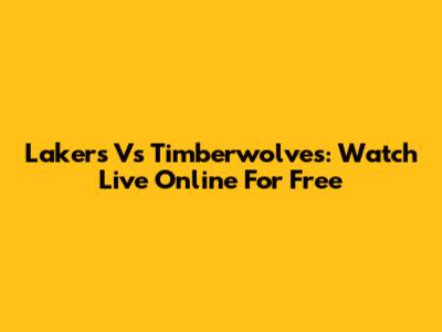 Lakers Vs Timberwolves: Watch Live Online For Free