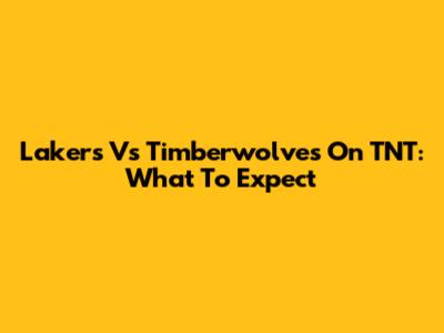 Lakers Vs Timberwolves On TNT: What To Expect