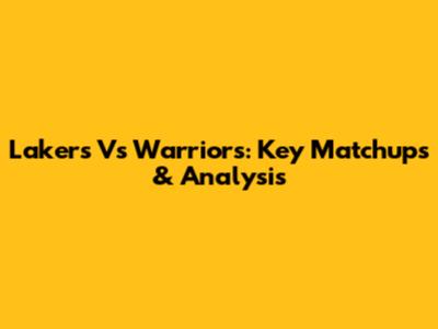 Lakers Vs Warriors: Key Matchups & Analysis