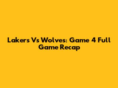 Lakers Vs Wolves: Game 4 Full Game Recap