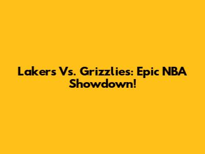 Lakers Vs. Grizzlies: Epic NBA Showdown!
