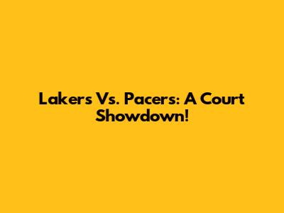 Lakers Vs. Pacers: A Court Showdown!