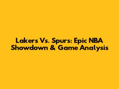 Lakers Vs. Spurs: Epic NBA Showdown & Game Analysis