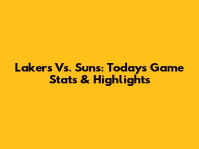 Lakers Vs. Suns: Today's Game Stats & Highlights