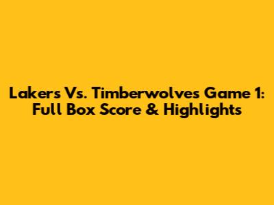 Lakers Vs. Timberwolves Game 1: Full Box Score & Highlights