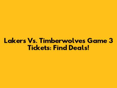 Lakers Vs. Timberwolves Game 3 Tickets: Find Deals!
