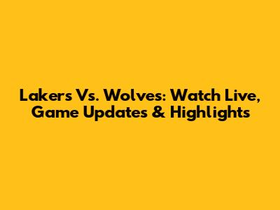 Lakers Vs. Wolves: Watch Live, Game Updates & Highlights