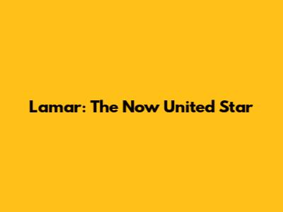 Lamar: The Now United Star