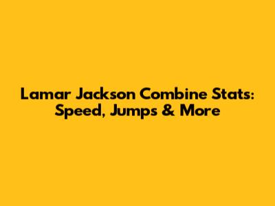 Lamar Jackson Combine Stats: Speed, Jumps & More