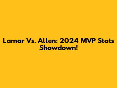 Lamar Vs. Allen: 2024 MVP Stats Showdown!