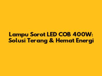Lampu Sorot LED COB 400W: Solusi Terang & Hemat Energi