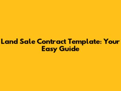 Land Sale Contract Template: Your Easy Guide