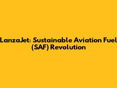 LanzaJet: Sustainable Aviation Fuel (SAF) Revolution