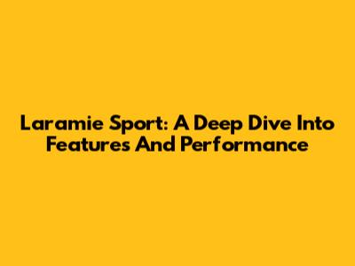 Laramie Sport: A Deep Dive Into Features And Performance