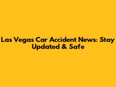 Las Vegas Car Accident News: Stay Updated & Safe