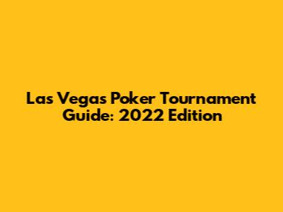Las Vegas Poker Tournament Guide: 2022 Edition