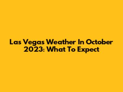Las Vegas Weather In October 2023: What To Expect