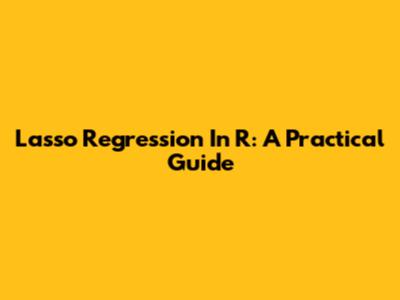 Lasso Regression In R: A Practical Guide
