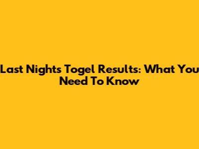 Last Night's Togel Results: What You Need To Know